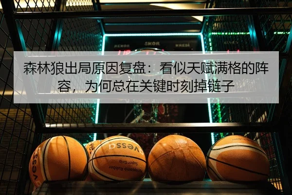 森林狼出局原因复盘：看似天赋满格的阵容，为何总在关键时刻掉链子（aiyouxi）
